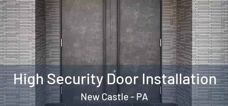 High Security Door Installation New Castle - PA
